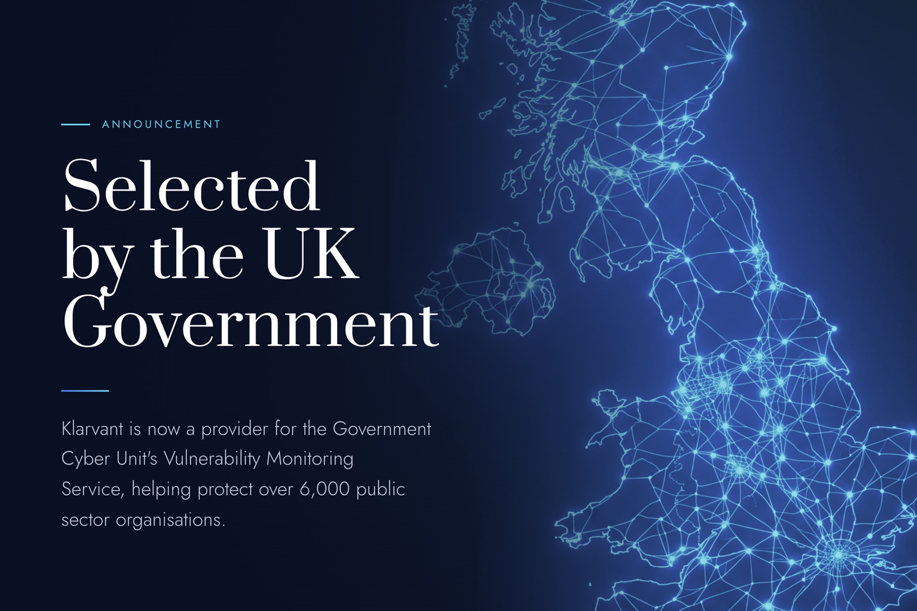 "Selected by the UK Government" announcement panel on a deep navy ground. Klarvant wordmark top left, an "ANNOUNCEMENT" eyebrow, an illuminated map of the United Kingdom in blue and cyan as the focal element, a Prata headline reading "Selected by the UK Government", and a supporting line explaining that Klarvant is a provider for the Government Cyber Unit's Vulnerability Monitoring Service, which covers more than 6,000 public sector organisations.